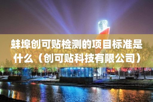 蚌埠创可贴检测的项目标准是什么（创可贴科技有限公司）